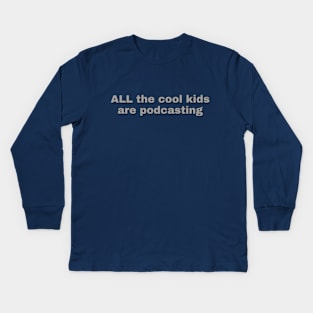 All The Cool Kids Are Podcasting Kids Long Sleeve T-Shirt